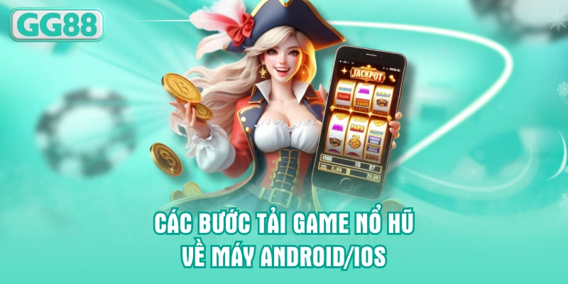 Các bước tải game nổ hũ về máy Android/IOS